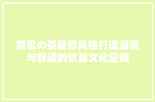 奈雪の茶装修风格打造潮流与舒适的饮品文化空间