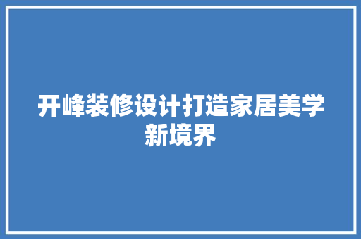开峰装修设计打造家居美学新境界  第1张