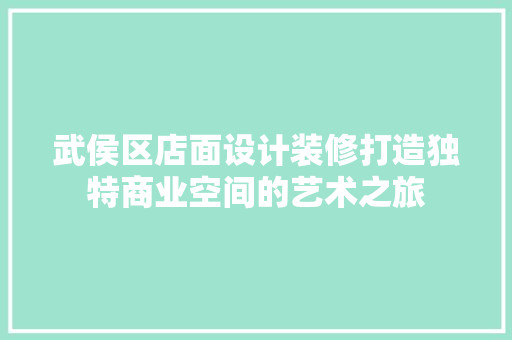 武侯区店面设计装修打造独特商业空间的艺术之旅