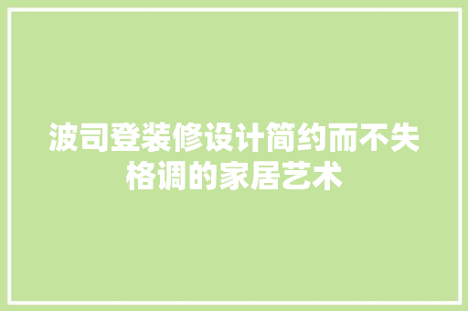 波司登装修设计简约而不失格调的家居艺术