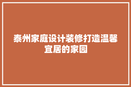 泰州家庭设计装修打造温馨宜居的家园
