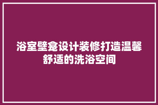 浴室壁龛设计装修打造温馨舒适的洗浴空间