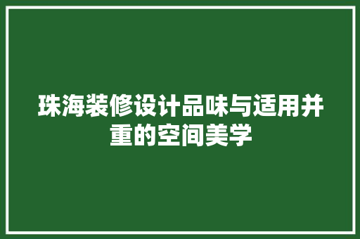 珠海装修设计品味与适用并重的空间美学