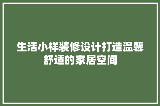 生活小样装修设计打造温馨舒适的家居空间