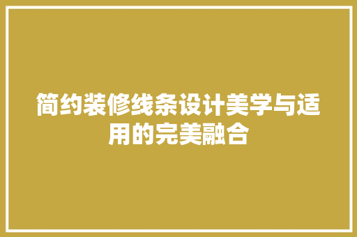 简约装修线条设计美学与适用的完美融合