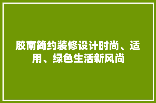 胶南简约装修设计时尚、适用、绿色生活新风尚