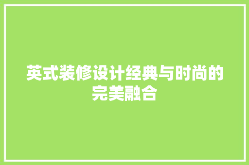 英式装修设计经典与时尚的完美融合