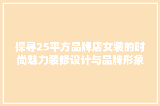 探寻25平方品牌店女装的时尚魅力装修设计与品牌形象的完美融合
