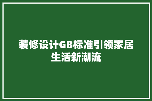 装修设计GB标准引领家居生活新潮流