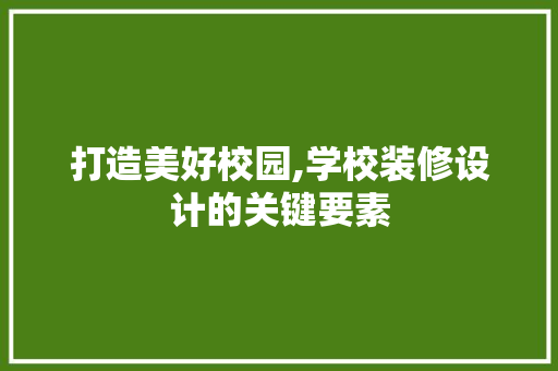 打造美好校园,学校装修设计的关键要素