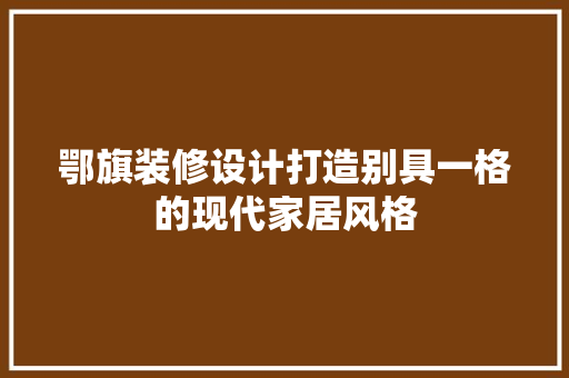 鄂旗装修设计打造别具一格的现代家居风格