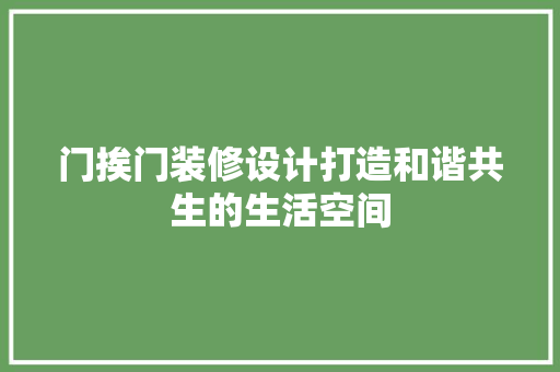门挨门装修设计打造和谐共生的生活空间