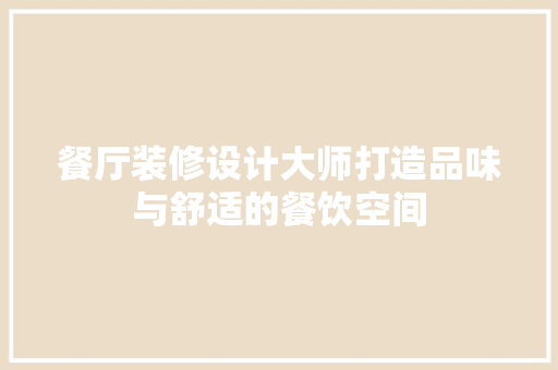 餐厅装修设计大师打造品味与舒适的餐饮空间