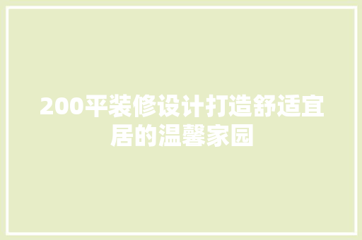 200平装修设计打造舒适宜居的温馨家园