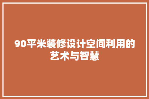 90平米装修设计空间利用的艺术与智慧  第1张