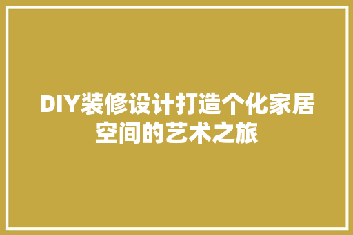 DIY装修设计打造个化家居空间的艺术之旅