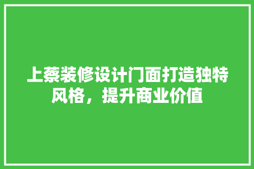 上蔡装修设计门面打造独特风格，提升商业价值