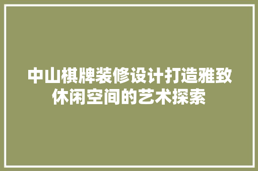 中山棋牌装修设计打造雅致休闲空间的艺术探索  第1张
