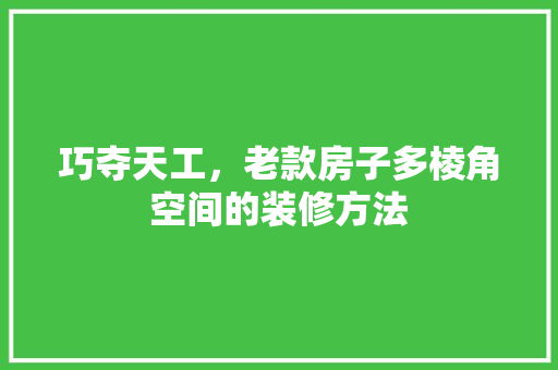 巧夺天工，老款房子多棱角空间的装修方法