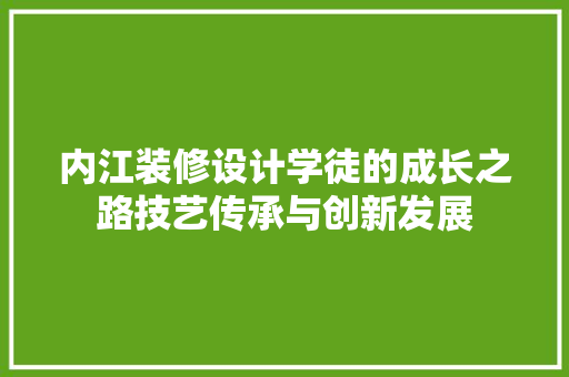 内江装修设计学徒的成长之路技艺传承与创新发展  第1张