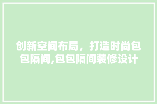 创新空间布局，打造时尚包包隔间,包包隔间装修设计之路  第1张