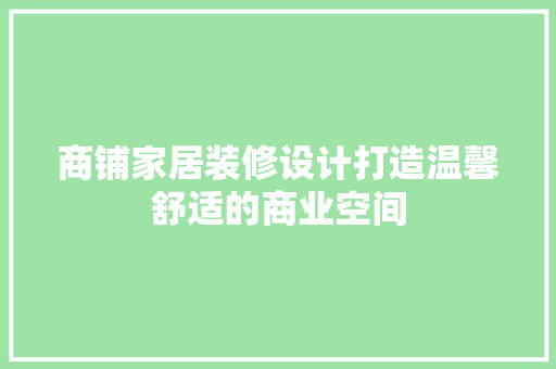 商铺家居装修设计打造温馨舒适的商业空间