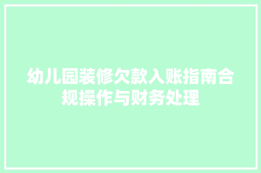 幼儿园装修欠款入账指南合规操作与财务处理  第1张