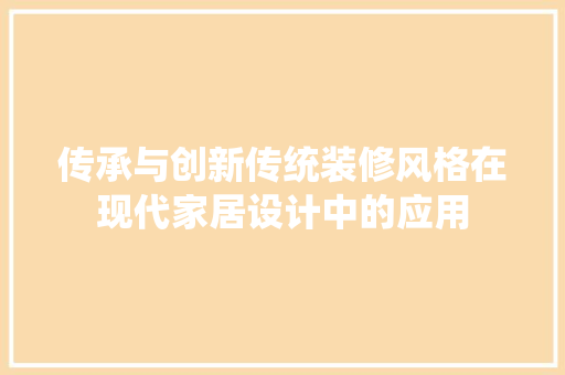 传承与创新传统装修风格在现代家居设计中的应用