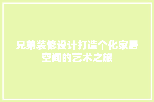兄弟装修设计打造个化家居空间的艺术之旅