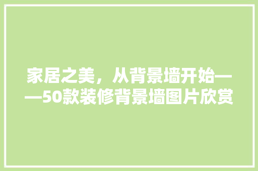 家居之美，从背景墙开始——50款装修背景墙图片欣赏  第1张