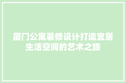 厦门公寓装修设计打造宜居生活空间的艺术之旅