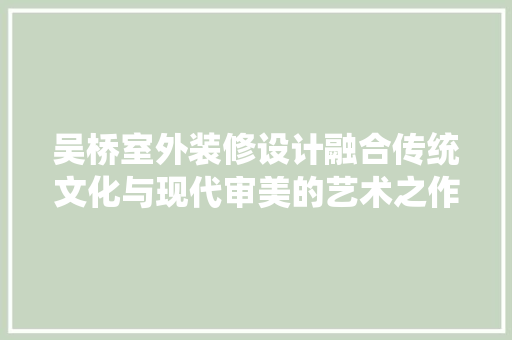 吴桥室外装修设计融合传统文化与现代审美的艺术之作