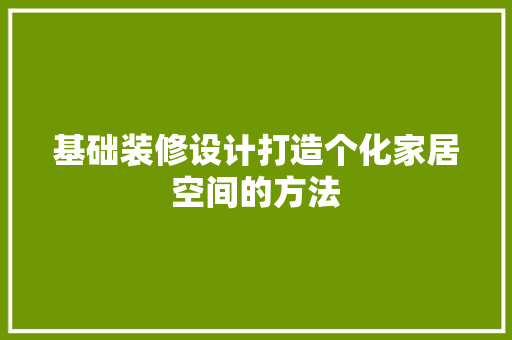 基础装修设计打造个化家居空间的方法