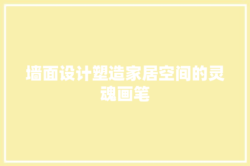 墙面设计塑造家居空间的灵魂画笔