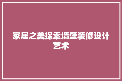 家居之美探索墙壁装修设计艺术
