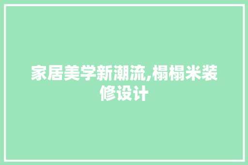 家居美学新潮流,榻榻米装修设计