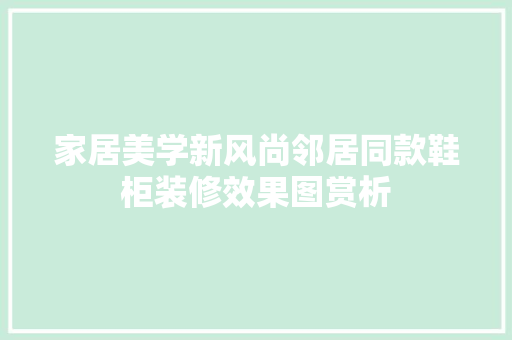 家居美学新风尚邻居同款鞋柜装修效果图赏析  第1张