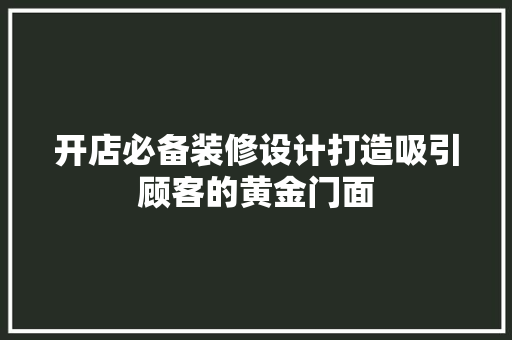 开店必备装修设计打造吸引顾客的黄金门面