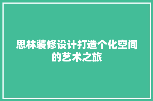 思林装修设计打造个化空间的艺术之旅  第1张