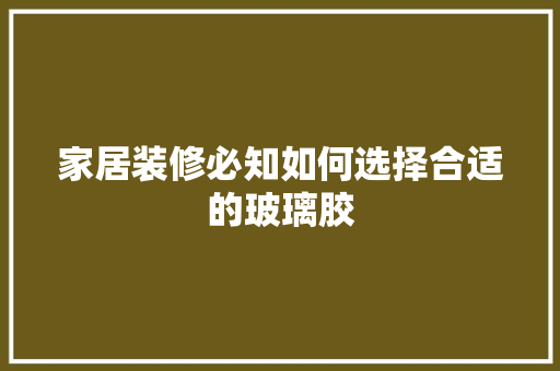 家居装修必知如何选择合适的玻璃胶  第1张