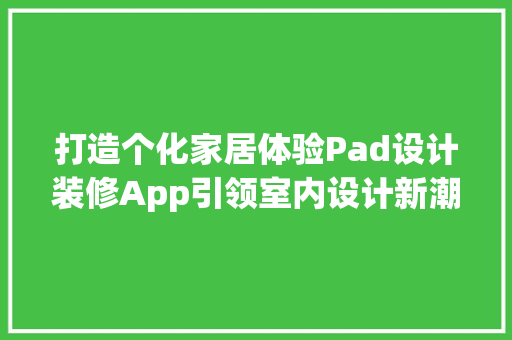 打造个化家居体验Pad设计装修App引领室内设计新潮流