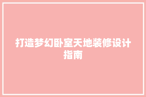 打造梦幻卧室天地装修设计指南