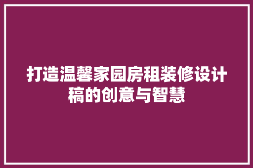打造温馨家园房租装修设计稿的创意与智慧