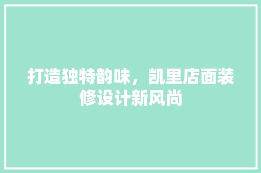 打造独特韵味，凯里店面装修设计新风尚
