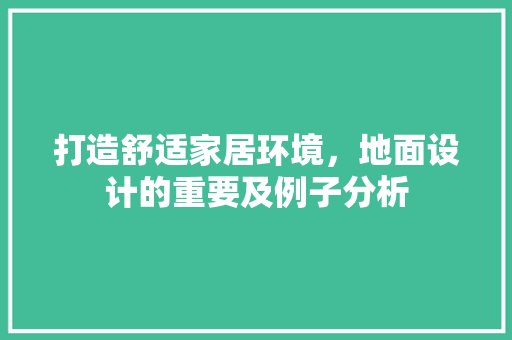 打造舒适家居环境，地面设计的重要及例子分析  第1张