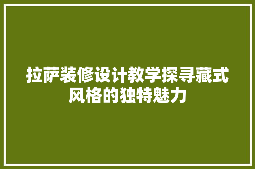 拉萨装修设计教学探寻藏式风格的独特魅力