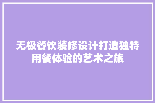 无极餐饮装修设计打造独特用餐体验的艺术之旅