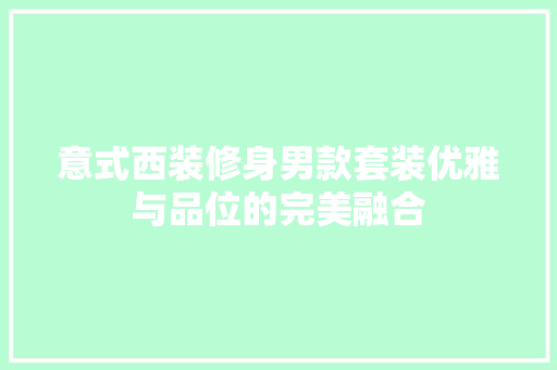 意式西装修身男款套装优雅与品位的完美融合  第1张