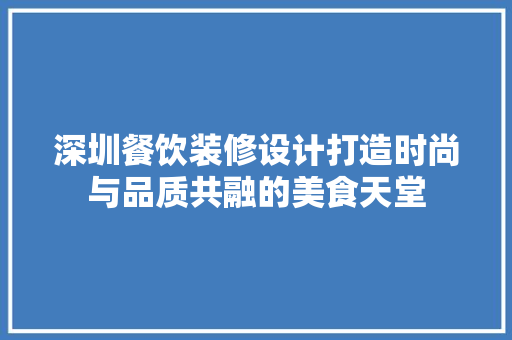 深圳餐饮装修设计打造时尚与品质共融的美食天堂
