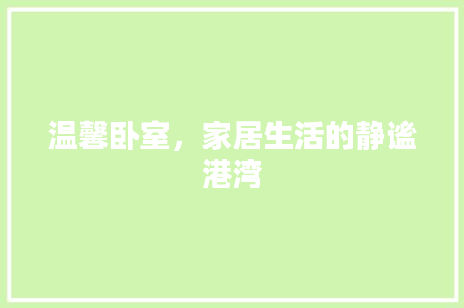 温馨卧室，家居生活的静谧港湾
